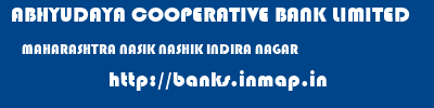 ABHYUDAYA COOPERATIVE BANK LIMITED  MAHARASHTRA NASIK NASHIK INDIRA NAGAR  banks information 